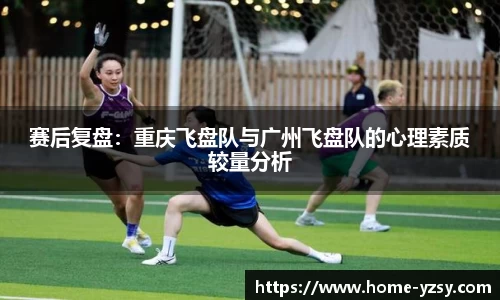 赛后复盘:重庆飞盘队与广州飞盘队的心理素质较量分析