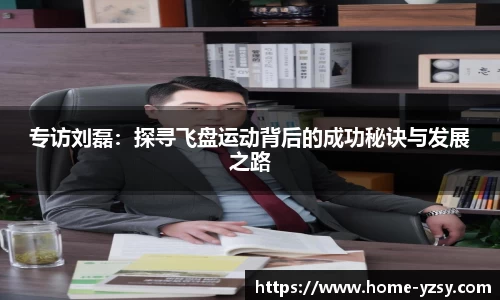 专访刘磊：探寻飞盘运动背后的成功秘诀与发展之路